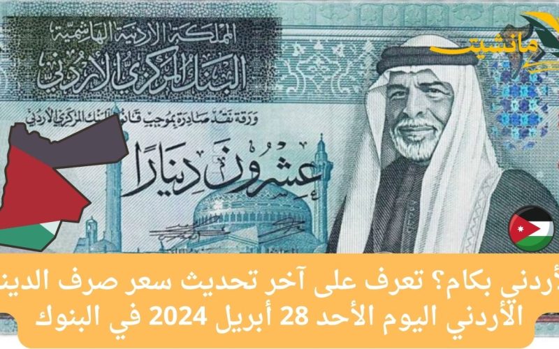 الأردني بكام؟ تعرف على آخر تحديث سعر صرف الدينار الأردني اليوم الأحد 28 أبريل 2024 في البنوك